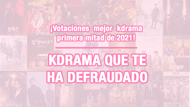 Votaciones "kdrama que te ha defraudado" en el primer semestre de 2021