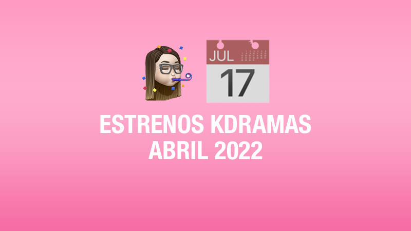 Estrenos de kdramas en abril 2022